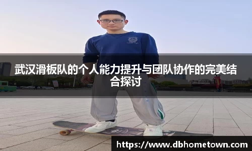 武汉滑板队的个人能力提升与团队协作的完美结合探讨